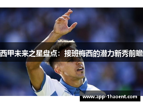 西甲未来之星盘点：接班梅西的潜力新秀前瞻