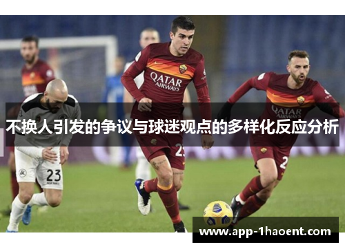 不换人引发的争议与球迷观点的多样化反应分析