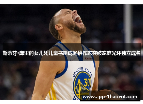 斯蒂芬·库里的女儿凭儿童书籍成畅销作家突破家庭光环独立成名