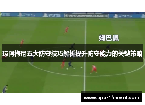 琼阿梅尼五大防守技巧解析提升防守能力的关键策略